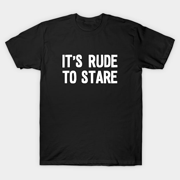 It's Rude To Stare T-Shirt by Bhagila